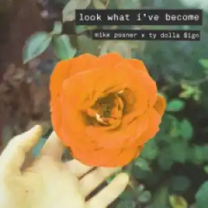 Mike Posner - Look What I’ve Become (feat. Ty Dolla $ign)